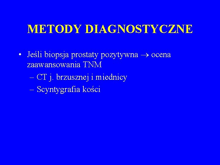 METODY DIAGNOSTYCZNE • Jeśli biopsja prostaty pozytywna ocena zaawansowania TNM – CT j. brzusznej