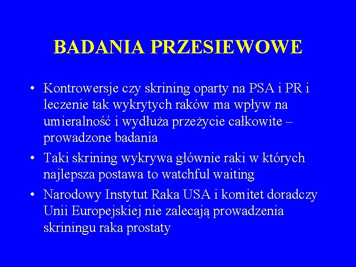 BADANIA PRZESIEWOWE • Kontrowersje czy skrining oparty na PSA i PR i leczenie tak