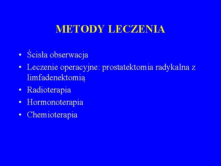 METODY LECZENIA • Ścisła obserwacja • Leczenie operacyjne: prostatektomia radykalna z limfadenektomią • Radioterapia