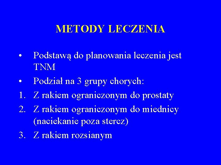 METODY LECZENIA • Podstawą do planowania leczenia jest TNM • Podział na 3 grupy