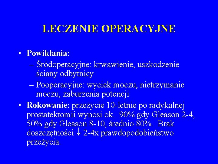 LECZENIE OPERACYJNE • Powikłania: – Śródoperacyjne: krwawienie, uszkodzenie ściany odbytnicy – Pooperacyjne: wyciek moczu,