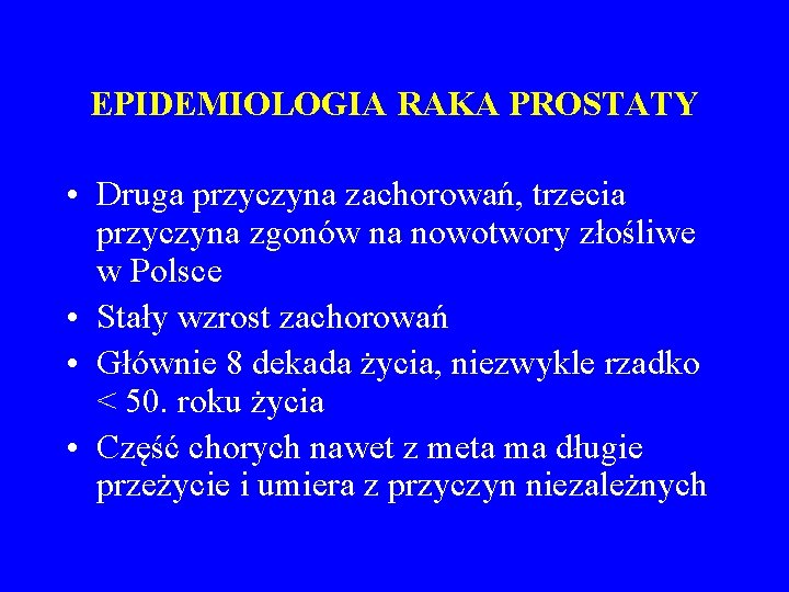 EPIDEMIOLOGIA RAKA PROSTATY • Druga przyczyna zachorowań, trzecia przyczyna zgonów na nowotwory złośliwe w