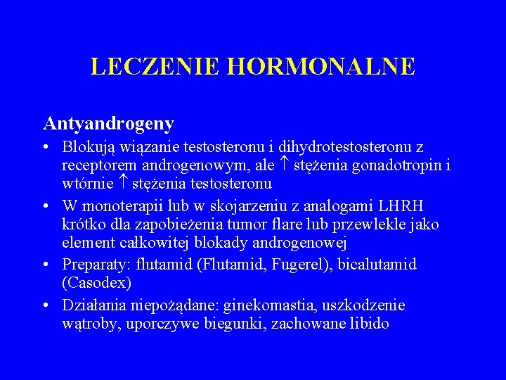 LECZENIE HORMONALNE Antyandrogeny • Blokują wiązanie testosteronu i dihydrotestosteronu z receptorem androgenowym, ale stężenia