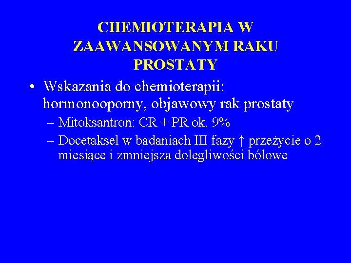 CHEMIOTERAPIA W ZAAWANSOWANYM RAKU PROSTATY • Wskazania do chemioterapii: hormonooporny, objawowy rak prostaty –