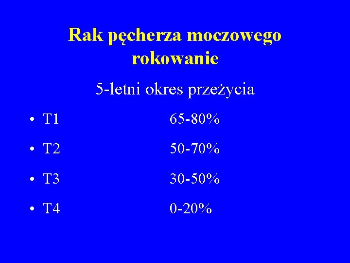 Rak pęcherza moczowego rokowanie 5 -letni okres przeżycia • T 1 65 -80% •