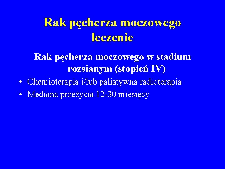 Rak pęcherza moczowego leczenie Rak pęcherza moczowego w stadium rozsianym (stopień IV) • Chemioterapia