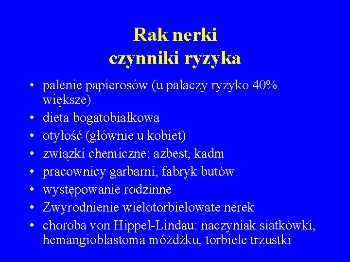 Rak nerki czynniki ryzyka • palenie papierosów (u palaczy ryzyko 40% większe) • dieta