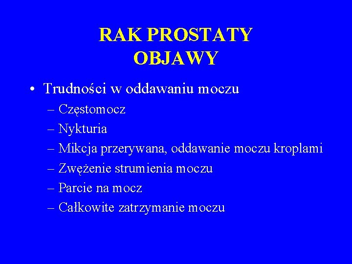 RAK PROSTATY OBJAWY • Trudności w oddawaniu moczu – Częstomocz – Nykturia – Mikcja