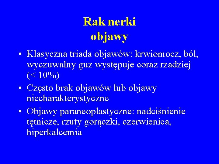 Rak nerki objawy • Klasyczna triada objawów: krwiomocz, ból, wyczuwalny guz występuje coraz rzadziej