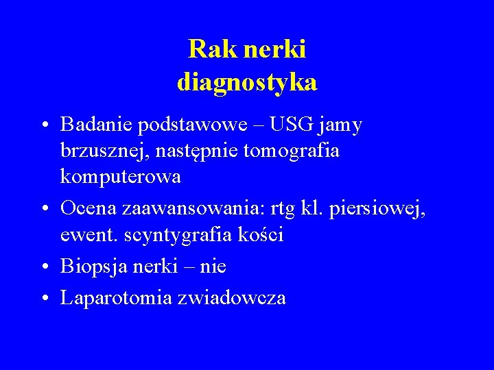 Rak nerki diagnostyka • Badanie podstawowe – USG jamy brzusznej, następnie tomografia komputerowa •