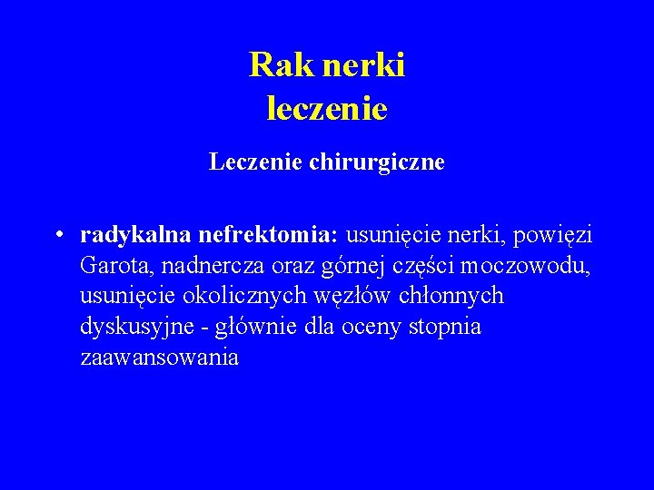 Rak nerki leczenie Leczenie chirurgiczne • radykalna nefrektomia: usunięcie nerki, powięzi Garota, nadnercza oraz