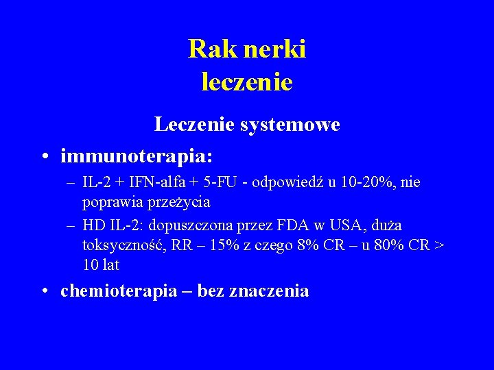 Rak nerki leczenie Leczenie systemowe • immunoterapia: – IL-2 + IFN-alfa + 5 -FU