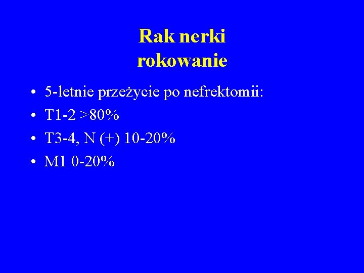 Rak nerki rokowanie • • 5 -letnie przeżycie po nefrektomii: T 1 -2 >80%