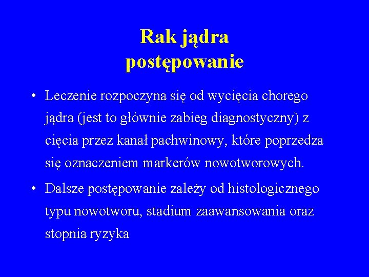 Rak jądra postępowanie • Leczenie rozpoczyna się od wycięcia chorego jądra (jest to głównie