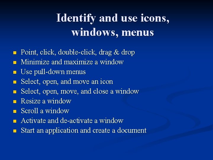 Identify and use icons, windows, menus n n n n n Point, click, double-click,