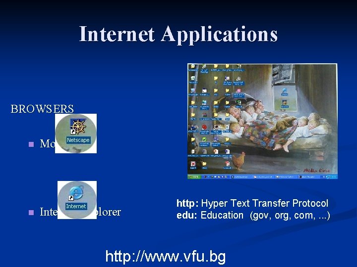 Internet Applications BROWSERS n n Mozilla Internet Explorer http: Hyper Text Transfer Protocol edu: