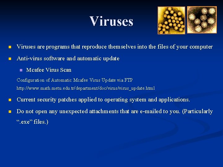 Viruses n Viruses are programs that reproduce themselves into the files of your computer