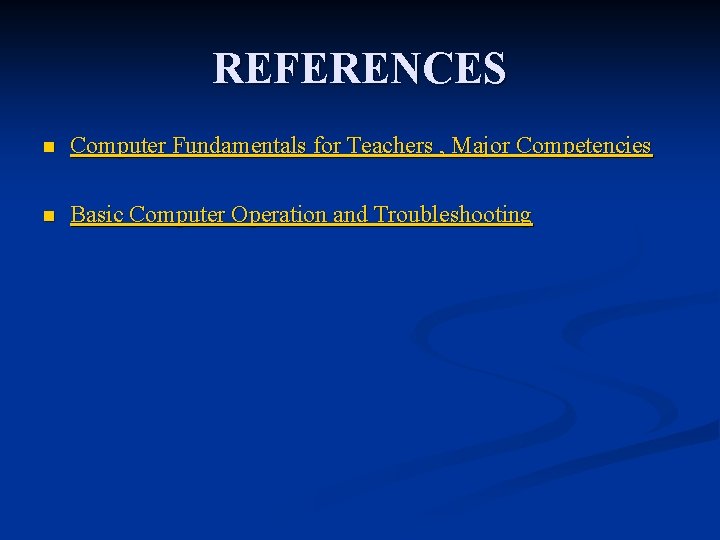 REFERENCES n Computer Fundamentals for Teachers , Major Competencies n Basic Computer Operation and REFERENCES n Computer Fundamentals for Teachers , Major Competencies n Basic Computer Operation and