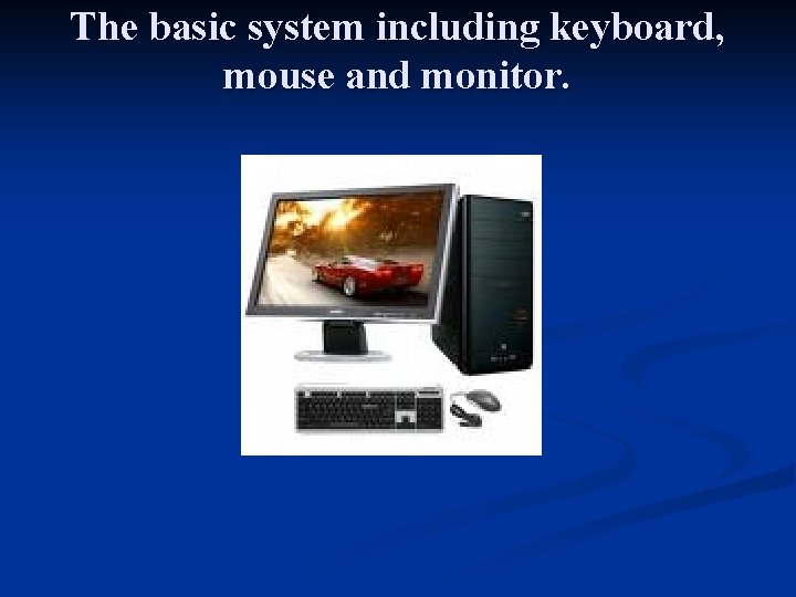 The basic system including keyboard, mouse and monitor. The basic system including keyboard, mouse and monitor.