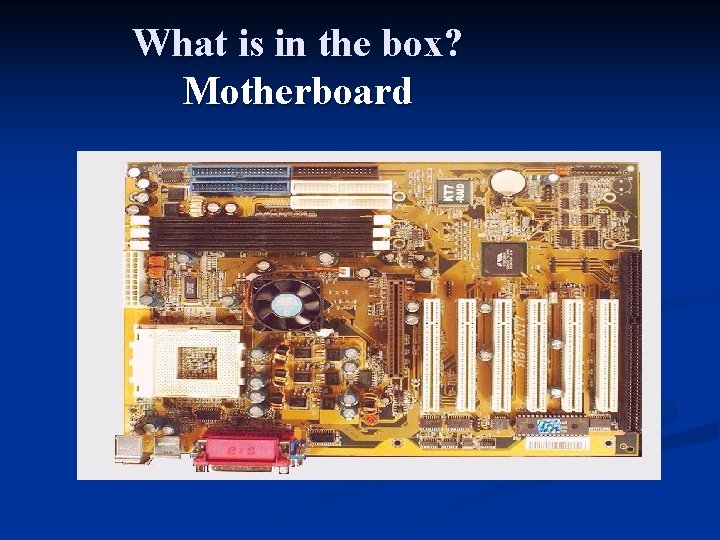 What is in the box? Motherboard What is in the box? Motherboard