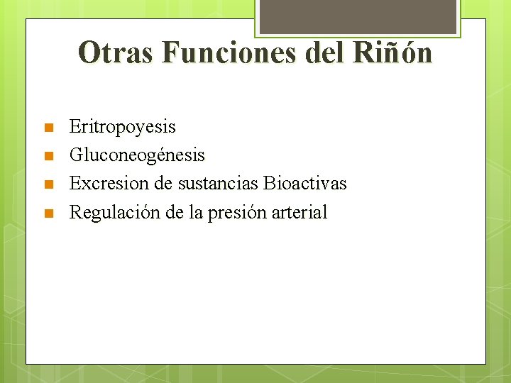 Otras Funciones del Riñón n n Eritropoyesis Gluconeogénesis Excresion de sustancias Bioactivas Regulación de