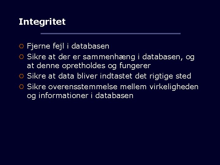 Integritet Fjerne fejl i databasen Sikre at der er sammenhæng i databasen, og at