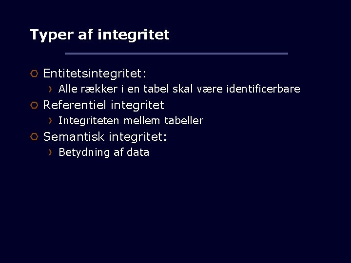 Typer af integritet Entitetsintegritet: Alle rækker i en tabel skal være identificerbare Referentiel integritet
