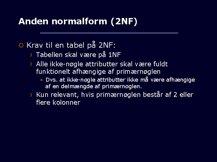 Anden normalform (2 NF) Krav til en tabel på 2 NF: Tabellen skal være