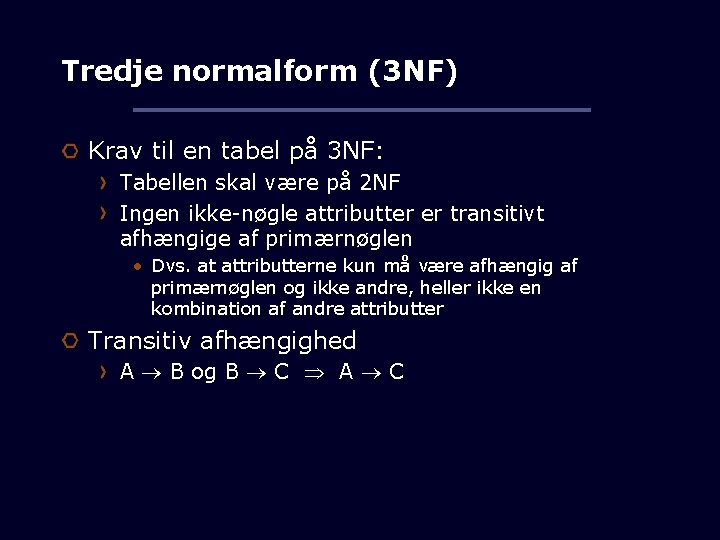 Tredje normalform (3 NF) Krav til en tabel på 3 NF: Tabellen skal være