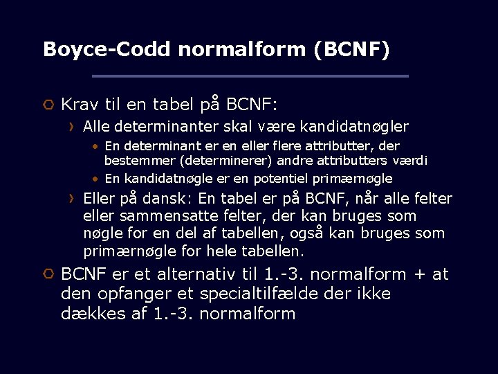 Boyce-Codd normalform (BCNF) Krav til en tabel på BCNF: Alle determinanter skal være kandidatnøgler