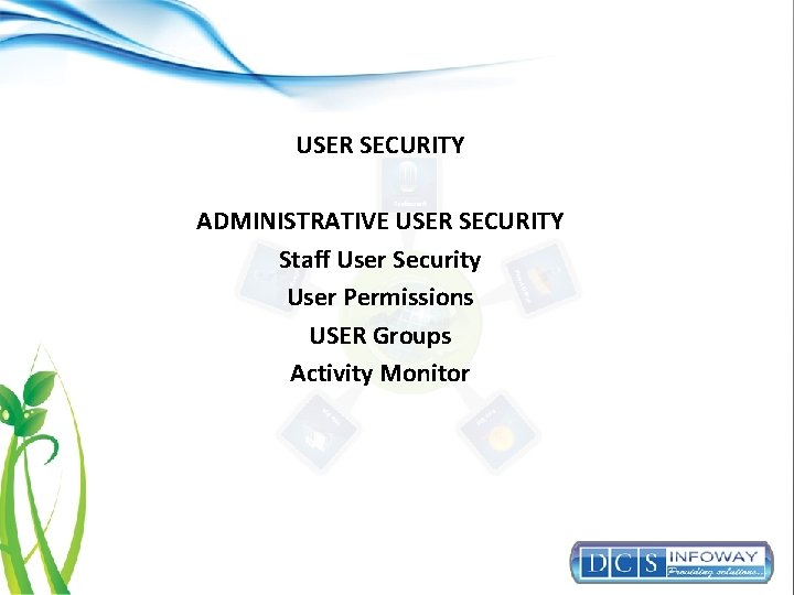 USER SECURITY ADMINISTRATIVE USER SECURITY Staff User Security User Permissions USER Groups Activity Monitor