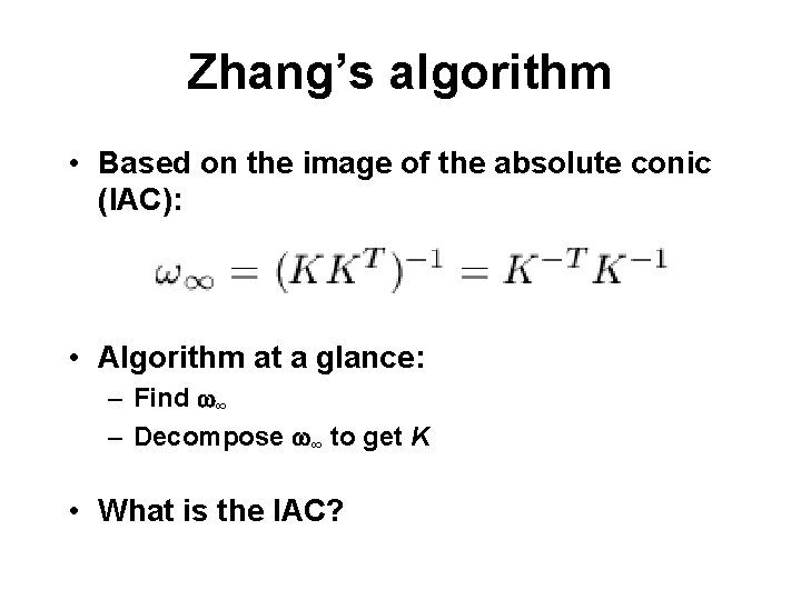 Zhang’s algorithm • Based on the image of the absolute conic (IAC): • Algorithm
