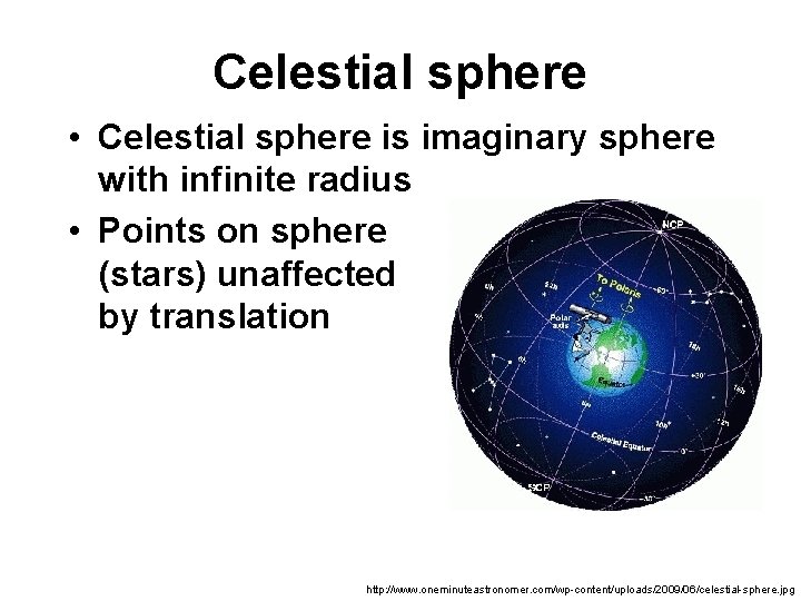 Celestial sphere • Celestial sphere is imaginary sphere with infinite radius • Points on