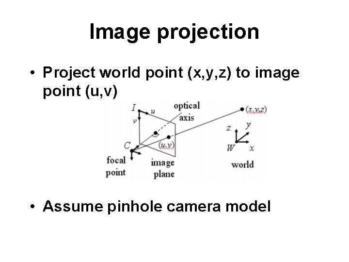 Image projection • Project world point (x, y, z) to image point (u, v)