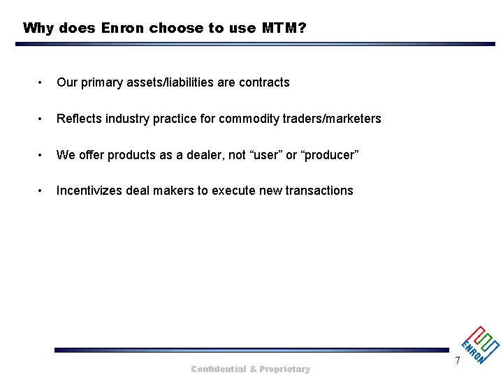 Why does Enron choose to use MTM? • Our primary assets/liabilities are contracts •