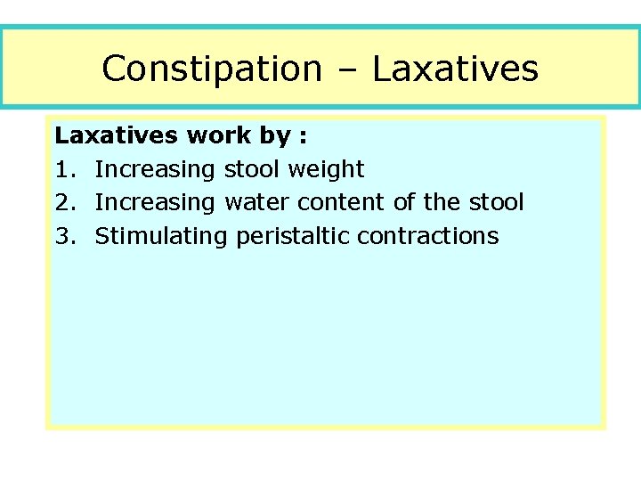 Constipation – Laxatives work by : 1. Increasing stool weight 2. Increasing water content