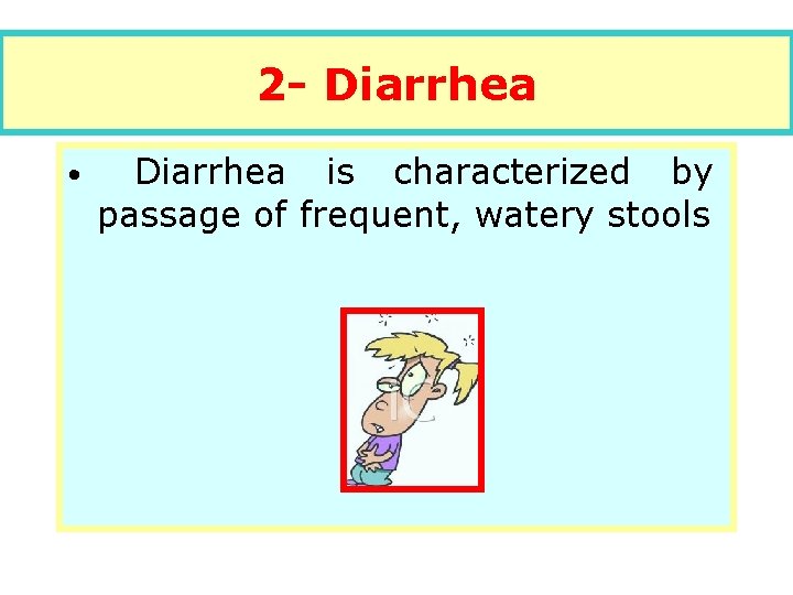 2 - Diarrhea • Diarrhea is characterized by passage of frequent, watery stools 