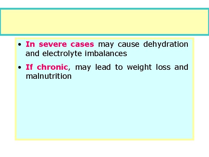  • In severe cases may cause dehydration and electrolyte imbalances • If chronic,
