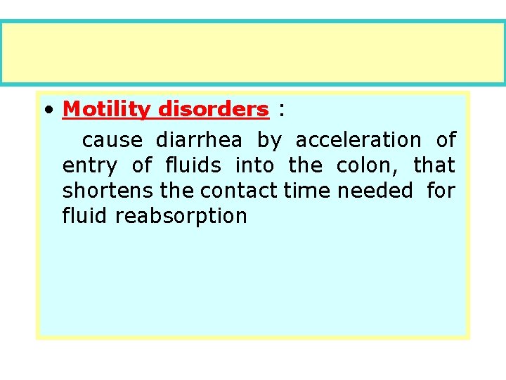 • Motility disorders : cause diarrhea by acceleration of entry of fluids into