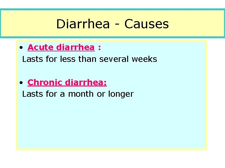 Diarrhea - Causes • Acute diarrhea : Lasts for less than several weeks •