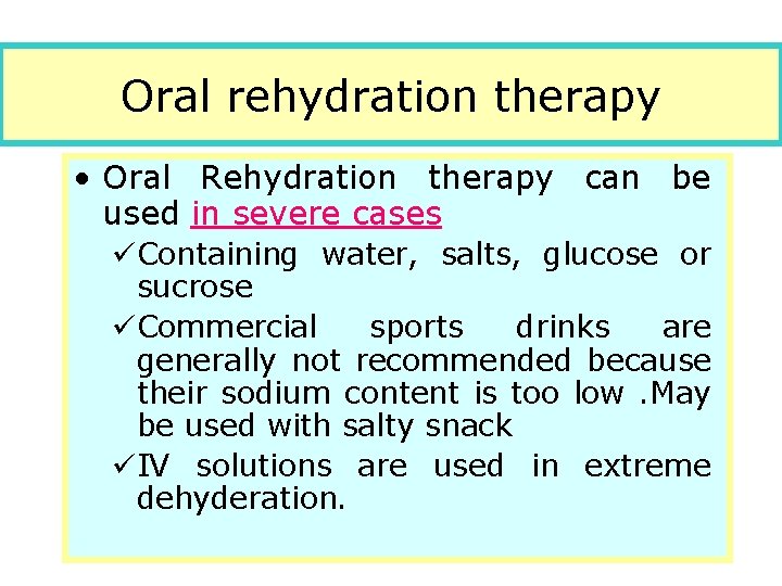 Oral rehydration therapy • Oral Rehydration therapy can be used in severe cases üContaining