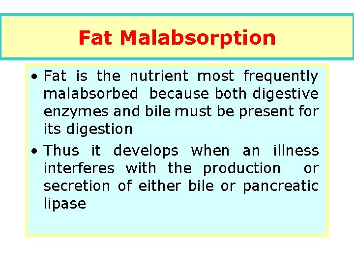 Fat Malabsorption • Fat is the nutrient most frequently malabsorbed because both digestive enzymes