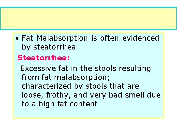  • Fat Malabsorption is often evidenced by steatorrhea Steatorrhea: Excessive fat in the