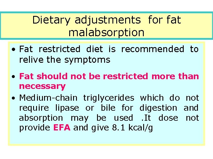 Dietary adjustments for fat malabsorption • Fat restricted diet is recommended to relive the