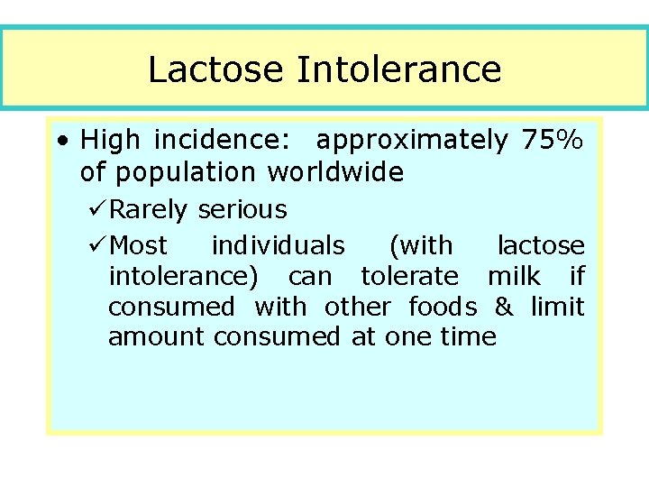Lactose Intolerance • High incidence: approximately 75% of population worldwide üRarely serious üMost individuals