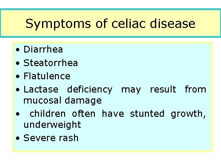 Symptoms of celiac disease • • Diarrhea Steatorrhea Flatulence Lactase deficiency may result from
