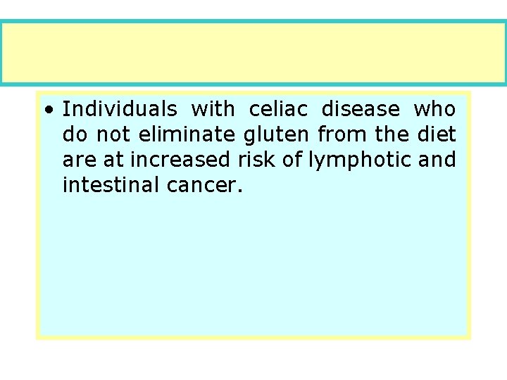  • Individuals with celiac disease who do not eliminate gluten from the diet