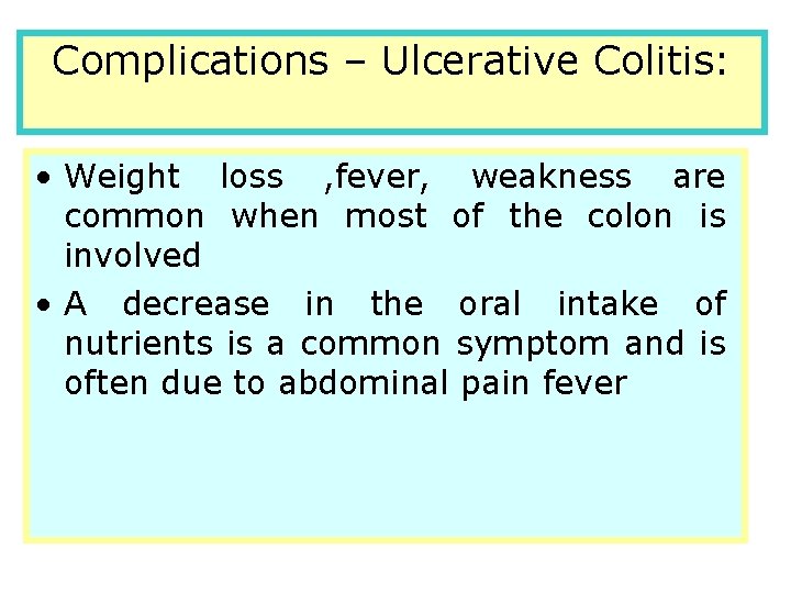 Complications – Ulcerative Colitis: • Weight loss , fever, weakness are common when most