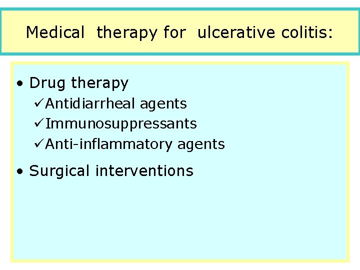 Medical therapy for ulcerative colitis: • Drug therapy üAntidiarrheal agents üImmunosuppressants üAnti-inflammatory agents •