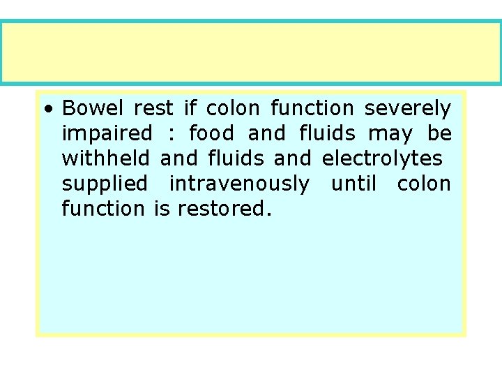  • Bowel rest if colon function severely impaired : food and fluids may